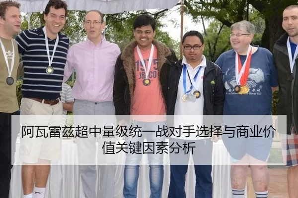 阿瓦雷兹超中量级统一战对手选择与商业价值关键因素分析