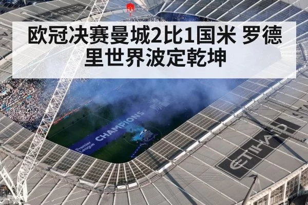 欧冠决赛曼城2比1国米 罗德里世界波定乾坤